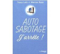 Auto-sabotage : j'arrête ! Tracy Latz (Auteur), Marion Ross (Auteur), Olivier Vinet (Traduction)