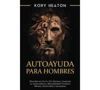 Autoayuda Para Hombres: Descubra Su Macho Alfa Interior Y Aumente Tu Autoconfianza, Masculinidad, Fortaleza Mental, Asertividad Y Autoestima