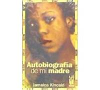 Autobiografía De Mi Madre - Jamaica Kincaid Jamaica Kincaid (Auteur)