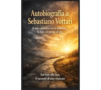 AUTOBIOGRAFIA DI SEBASTIANO VOTTARI: Il mio cammino tra la malattia, la fede e la parola di Dio