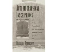 Autobiographical Inscriptions Form Personhood and the American Woman Writer of Color by Barbara Rodriguez Barbara Rodriguez (Auteur)