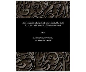 Autobiographical Sketch Of James Croll, Ll. D., F. R. S., Etc.: With Memoir Of His Life And Work