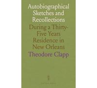 Autobiographical Sketches and Recollections: During a Thirty-Five Years Residence in New Orleans