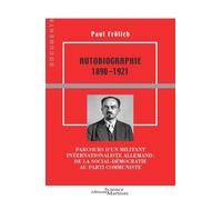 Autobiographie 1890-1921 Parcours d'un militant internationaliste allemand : de la social-démocratie au Parti communiste - Paul Frolich - Science Marxiste Eds - broché - Essai