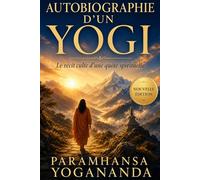Autobiographie d’un yogi: Nouvelle édition française du classique spirituel de Paramahansa Yogananda