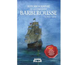 Autobiographie de Khayreddīne Barberousse, un héros bafoué : la vraie histoire de ce grand héros musulman: Mémoires authentiques du grand amiral musulman qui fit trembler les puissances européennes