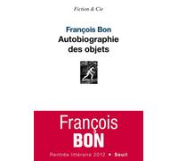 Autobiographie des objets - François Bon - Seuil - broché - Roman