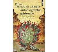 Autobiographie spirituelle: Le coeur de la matière suivi de Le christique