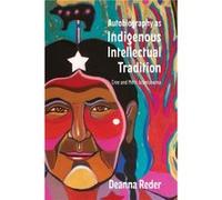 Autobiography as Indigenous Intellectual Tradition by Deanna Reder Deanna Reder (Auteur)