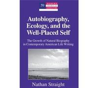 Autobiography, Ecology, And The Well-Placed Self: The Growth Of Natural Biography In Contemporary American Life Writing (Modern American Literature) (Hardcover) Nathan Straight, (Auteur)