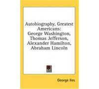 Autobiography, Greatest Americans: George Washington, Thomas Jefferson, Alexander Hamilton, Abraham Lincoln
