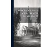 Autobiography Of A French Protestant