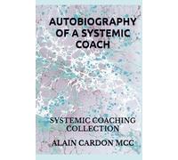 AUTOBIOGRAPHY OF A SYSTEMIC COACH: SYSTEMIC COACHING COLLECTION