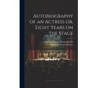 Autobiography Of An Actress [Electronic Resource] Or, Eight Years On The Stage