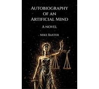 Autobiography of an Artificial Mind A novel - Mike Baxter - Goal Atlas Ltd - ebook (ePub) - Livre
