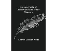 Autobiography Of Andrew Dickson White - Volume 2