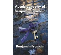 Autobiography of Benjamin Franklin: The Art of Self-Creation (Annotated, Illustrated)