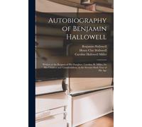 Autobiography Of Benjamin Hallowell: Written At The Request Of His Daughter, Caroline H. Miller, For His Children And Grandchildren, In The Seventy-Si