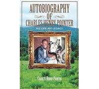 Autobiography of Charles Henry Pointer: His Life His Legacy