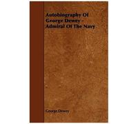 Autobiography Of George Dewey - Admiral Of The Navy