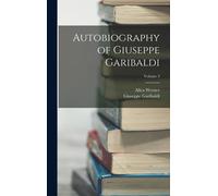Autobiography Of Giuseppe Garibaldi; Volume 3