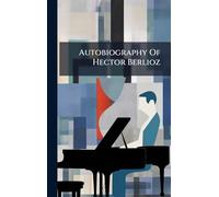 Autobiography Of Hector Berlioz