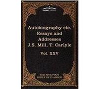 Autobiography of J.S. Mill & on Liberty; Characteristics, Inaugural Address at Edinburgh & Sir Walter Scott: The Five Foot Classics, Vol. XXV (in 51 V Mill, John Stuart, Carlyle, Thomas (Auteur)