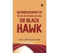 Autobiography of Ma-ka-tai-me-she-kia-kiak or Black Hawk