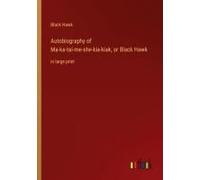 Autobiography Of Ma-Ka-Tai-Me-She-Kia-Kiak, Or Black Hawk