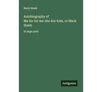 Autobiography of Ma-ka-tai-me-she-kia-kiak, or Black Hawk: in large print