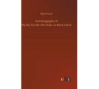 Autobiography Of Ma-Ka-Tai-Me-She-Kiak, Or Black Hawk