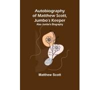 Autobiography Of Matthew Scott, Jumbo's Keeper; Also Jumbo's Biography,