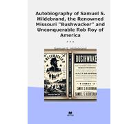 Autobiography of Samuel S. Hildebrand, the Renowned Missouri "Bushwacker" and Unconquerable Rob Roy of America