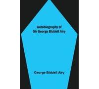 Autobiography Of Sir George Biddell Airy