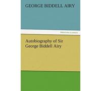 Autobiography Of Sir George Biddell Airy