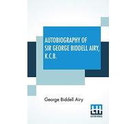 Autobiography Of Sir George Biddell Airy, K.C.B.