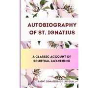 Autobiography of St. Ignatius: A Classic Account of Spiritual Awakening
