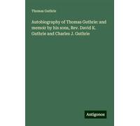 Autobiography of Thomas Guthrie: and memoir by his sons, Rev. David K. Guthrie and Charles J. Guthrie