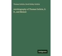 Autobiography of Thomas Guthrie, D. D., and Memoir