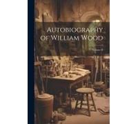 Autobiography Of William Wood; Volume Ii