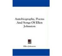 Autobiography, Poems and Songs of Ellen Johnston Johnston, Ellen (Auteur)