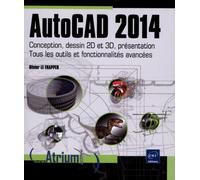 AutoCAD 2014: Conception, dessin 2D et 3D, présentation : tous les outils et fonctionnalités avancées
