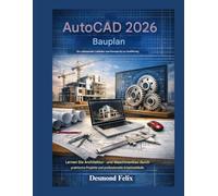 AutoCAD 2026 Bauplan Ein umfassender Leitfaden vom Konzept bis zur Ausführung: Lernen Sie Architektur- und Maschinenbau durch praktische Projekte und professionelle Arbeitsabläufe.