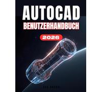 AUTOCAD 2026 BENUTZERHANDBUCH: Das vollständige Schritt-für-Schritt-Handbuch für Anfänger zur Beherrschung von Zeichnen, 3D-Modellierung und realen Projekten für mehr Produktivität.