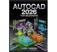 AutoCAD 2026 for Beginners: The Complete Step-by-Step Masterclass in 2D Drafting, 3D Modeling, Engineering Drawing, AI-Powered CAD Tools, Real-World Projects, and Productivity Hacks