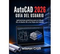 AutoCAD 2026 Guía del usuario: Aplicaciones prácticas para el dibujo 2D, el diseño 3D y los flujos de trabajo.