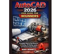 AutoCAD 2026 User Guide for Beginners: A Complete Step-by-Step Manual to 2D Drafting, 3D Modeling, Layouts, and Professional Drawing Techniques