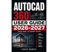 AUTOCAD 360 USER GUIDE 2026-2027: Master Mobile Drafting, Cloud Syncing, and On-the-Go Drawing Edits for CAD Professionals