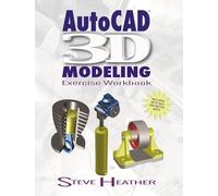 Autocad 3D Modeling: Exercise Workbook , Includes Both Inch and Metric Units