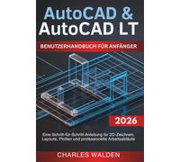 AutoCAD & AutoCAD LT Benutzerhandbuch für Anfänger: Eine Schritt-für-Schritt-Anleitung für 2D-Zeichnen, Layouts, Plotten und professionelle Arbeitsabläufe